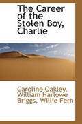 Cover: The Career of the Stolen Boy, Charlie - BiblioLife