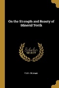 Cover: On the Strength and Beauty of Mineral Teeth - Wentworth Press