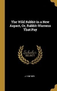 Enlarge image Cover: The Wild Rabbit in a New Aspect, Or, Rabbit-Warrens That Pay - Wentworth Press