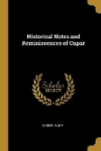 Enlarge image Cover: Historical Notes and Reminiscences of Cupar - Wentworth Press