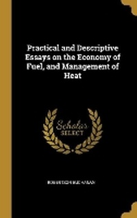 Enlarge image Cover: Practical and Descriptive Essays on the Economy of Fuel, and Management of Heat - Wentworth Press