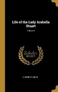 Cover: Life of the Lady Arabella Stuart; Volume I - Wentworth Press