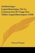 Cover: Arithmetique Logarithmetique, Ou La Construction Et Usage Des Tables Logarithmetiques (1628) - Kessinger Publishing