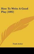 Cover: How To Write A Good Play (1892) - Kessinger Publishing