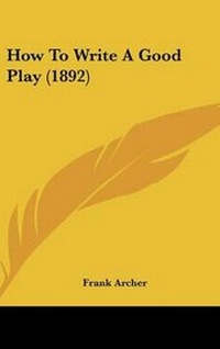 Enlarge image Cover: How To Write A Good Play (1892) - Kessinger Publishing