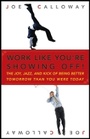 Cover: Work Like You're Showing Off! The Joy, Jazz, and Kick Of Being Better Tomorrow Than You Were Today - Wiley