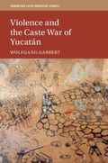 Cover: Violence and the Caste War of Yucatan - Cambridge University Press