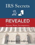 Cover: IRS Secrets Revealed: Racism, Waste, Incompetence - Lulu Publishing Services