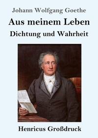 Abbildung von: Aus meinem Leben. Dichtung und Wahrheit (Grossdruck) - Henricus - Edition Deutsche Klassik GmbH, Berlin
