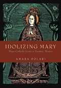 Cover: Idolizing Mary - Pennsylvania State University Press