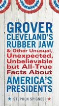 Cover: Grover Cleveland's Rubber Jaw and Other Unusual, Unexpected, Unbelievable but All-True Facts About America's Presidents - TarcherPerigee