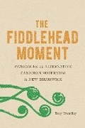 Cover: The Fiddlehead Moment - McGill-Queen's University Press
