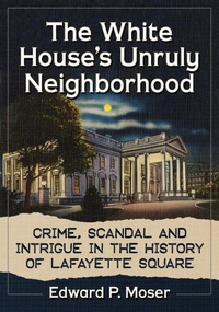 Abbildung von: The White House's Unruly Neighborhood - McFarland & Co Inc