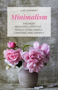 Abbildung von: Minimalism The Most Beautiful Lifestyle - Finally Living Simply, Carefree and Happily - epubli