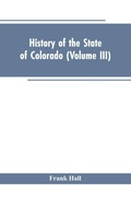 Cover: History of the State of Colorado (Volume III) - ALPHA EDITION