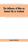 Cover: The Influence of Man on Animal Life in Scotland - ALPHA EDITION