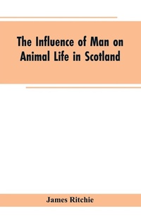 Enlarge image Cover: The Influence of Man on Animal Life in Scotland - ALPHA EDITION