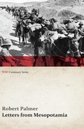 Cover: Letters from Mesopotamia - In 1915 and January, 1916, from Robert Palmer, who was Killed in the Battle of Um El Hannah, June 21, 1916 Aged 27 Years (WWI Centenary Series) - Read Books Ltd.