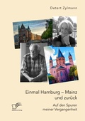 Cover: Einmal Hamburg - Mainz und zurueck. Auf den Spuren meiner Vergangenheit - Diplomica Verlag