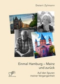 Cover: Einmal Hamburg - Mainz und zur&uuml;ck. Auf den Spuren meiner Vergangenheit - Diplomica Verlag