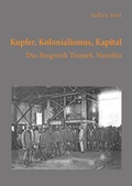 Cover: Kupfer, Kolonialismus, Kapital. Das Bergwerk Tsumeb, Namibia - Diplomica Verlag