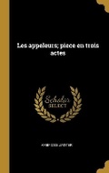 Cover: Les appeleurs; piece en trois actes - Wentworth Press