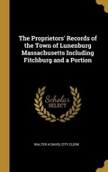 Cover: The Proprietors' Records of the Town of Lunenburg Massachusetts Including Fitchburg and a Portion - Creative Media Partners, LLC