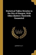 Cover: Statistical Tables Relative to the City of Glasgow, With Other Matters Therewith Connected - Wentworth Press