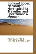 Cover: Edmund Loder, Naturalist, Horticulturist, Traveller and Sportsman - BiblioLife