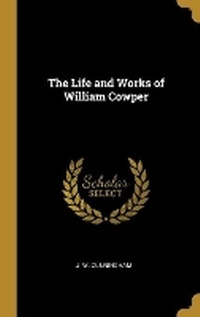 Enlarge image Cover: The Life and Works of William Cowper - Wentworth Press
