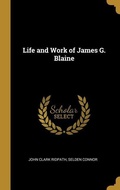 Cover: Life and Work of James G. Blaine - Creative Media Partners, LLC