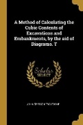 Cover: A Method of Calculating the Cubic Contents of Excavations and Embankments, by the aid of Diagrams. T - Wentworth Press