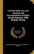 Cover: A British Rifle man; the Journals and Correspondence of Major George Simmons, Rifle Brigade, During - Wentworth Press