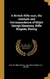 Enlarge image Cover: A British Rifle man; the Journals and Correspondence of Major George Simmons, Rifle Brigade, During - Wentworth Press