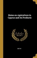 Cover: Notes on Agriculture in Cyprus and its Products - Wentworth Press