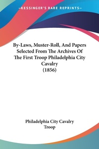 Abbildung von: By-Laws, Muster-Roll, And Papers Selected From The Archives Of The First Troop Philadelphia City Cavalry (1856) - Kessinger Publishing