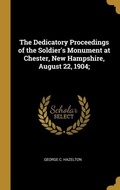 Cover: The Dedicatory Proceedings of the Soldier's Monument at Chester, New Hampshire, August 22, 1904; - Creative Media Partners, LLC