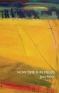Cover: How Time is in Fields - Indigo Dreams Publishing