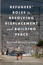 Cover: Refugees' Roles in Resolving Displacement and Building Peace - Georgetown University Press