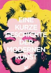 Abbildung von: Eine kurze Geschichte der modernen Kunst - Laurence King Verlag