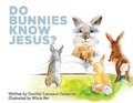 Cover: Do Bunnies Know Jesus? - Bookbaby