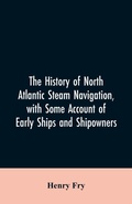 Cover: The history of North Atlantic steam navigation, with some account of early ships and shipowners - ALPHA EDITION
