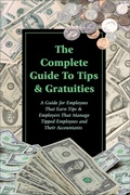 Cover: The Complete Guide to Tips & Gratuities  A Guide for Employees Who Earn Tips & Employers Who Manage Tipped Employees and Their Accountants - Atlantic Publishing Group, Inc.