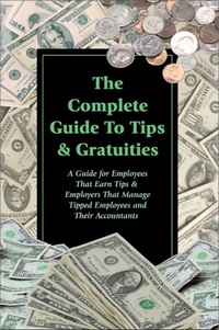 Enlarge image Cover: The Complete Guide to Tips & Gratuities A Guide for Employees Who Earn Tips & Employers Who Manage Tipped Employees and Their Accountants - Atlantic Publishing Group, Inc.