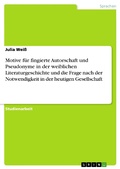 Cover: Motive f&uuml;r fingierte Autorschaft und Pseudonyme in der weiblichen Literaturgeschichte und die Frage nach der Notwendigkeit in der heutigen Gesellschaft - GRIN Verlag