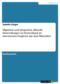 Bild: Migration und Integration. Aktuelle Entwicklungen in Deutschland im historischen Vergleich mit dem Mittelalter - GRIN Verlag