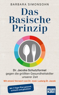 Abbildung von: Das Basische Prinzip. Dr. Jacobs Schutzformel gegen die größten Gesundheitskiller unserer Zeit - Mankau Verlag