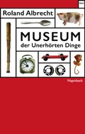 Cover: Museum der Unerh&ouml;rten Dinge - Wagenbach