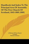 Cover: Handbook And Index To The Principal Acts Of Assembly Of The Free Church Of Scotland, 1843-1868 (1869) - Kessinger Publishing Co