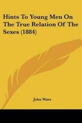 Cover: Hints To Young Men On The True Relation Of The Sexes (1884) - Kessinger Publishing